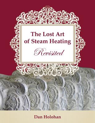 The Lost Art of Steam Heating Revisited - Dan Holohan