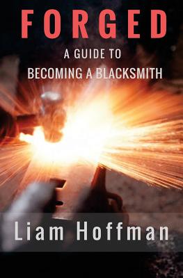 Forged a Guide to Becoming a Blacksmith - Jim Thompson