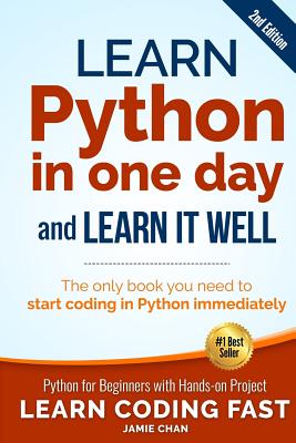 Learn Python in One Day and Learn It Well (2nd Edition): Python for Beginners with Hands-on Project. The only book you need to start coding in Python - Jamie Chan