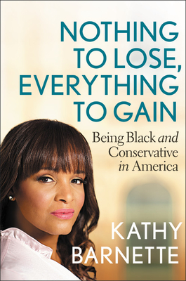 Nothing to Lose, Everything to Gain: Being Black and Conservative in America - Kathy Barnette