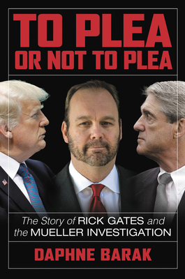 To Plea or Not to Plea: The Story of Rick Gates and the Mueller Investigation - Daphne Barak