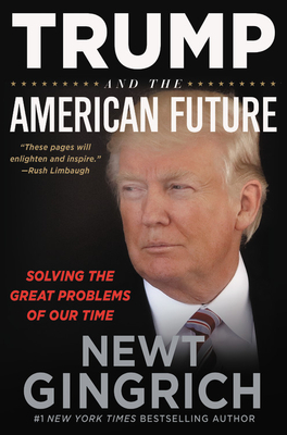 Trump and the American Future: Solving the Great Problems of Our Time - Newt Gingrich