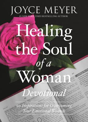 Healing the Soul of a Woman Devotional: 90 Inspirations for Overcoming Your Emotional Wounds - Joyce Meyer