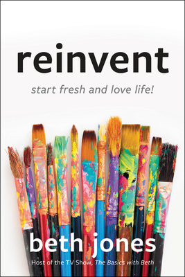 Reinvent: Start Fresh and Love Life! - Beth Jones