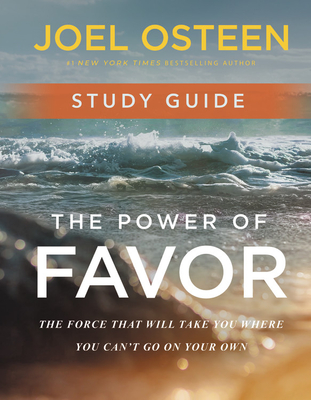 The Power of Favor Study Guide: The Force That Will Take You Where You Can't Go on Your Own - Joel Osteen
