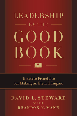 Leadership by the Good Book: Timeless Principles for Making an Eternal Impact - David L. Steward