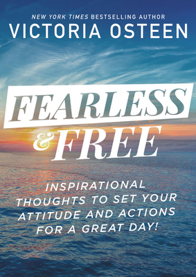Fearless and Free: Inspirational Thoughts to Set Your Attitude and Actions for a Great Day! - Victoria Osteen