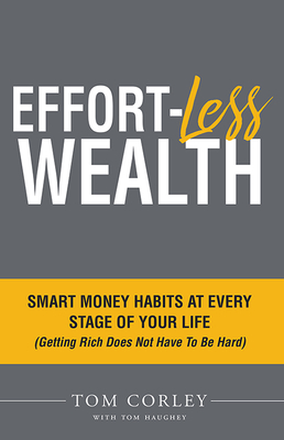Effort-Less Wealth: Smart Money Habits at Every Stage of Your Life - Tom Corley