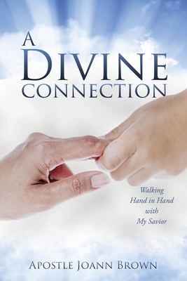 A Divine Connection: Walking Hand in Hand with My Savior - Apostle Joann Brown