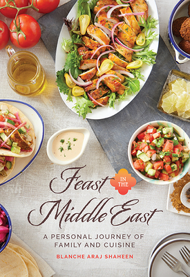 Feast in the Middle East: A Personal Journey of Family and Cuisine - Blanche Araj Shaheen