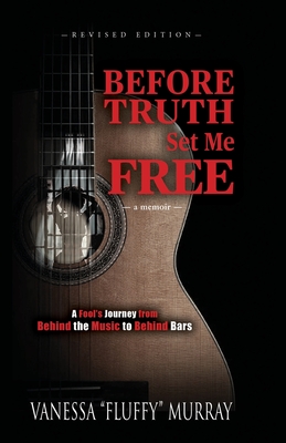 Before Truth Set Me Free: A Fool's Journey from Behind the Music to Behind Bars - Vanessa Fluffy Murray