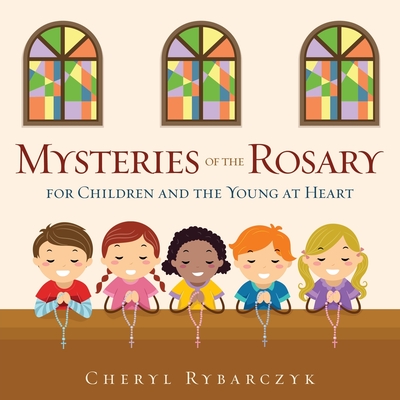 Mysteries of the Rosary for Children and the Young at Heart - Cheryl Rybarczyk