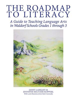 The Roadmap to Literacy: A Guide to Teaching Language Arts in Waldorf Schools Grades 1 through 3 - Janet Langley