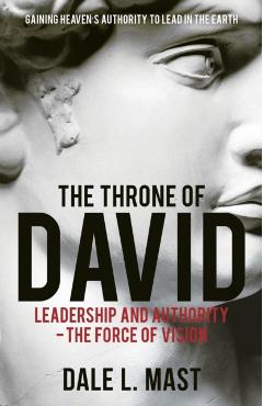 The Throne of David: Leadership and Authority - The Force of Vision - Dale L. Mast