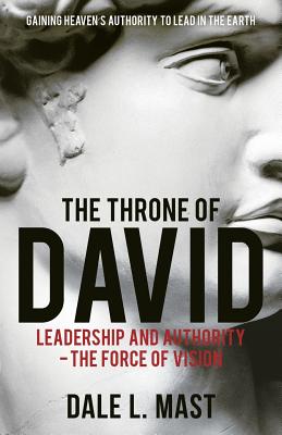 The Throne of David: Leadership and Authority - The Force of Vision - Dale L. Mast