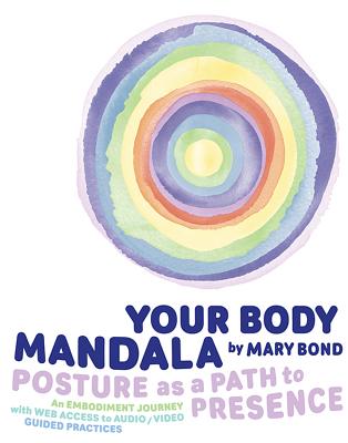Your Body Mandala: Posture as a Path to Presence - Mary Bond