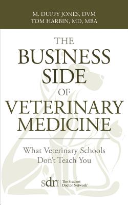 The Business Side of Veterinary Medicine: What Veterinary Schools Don't Teach You - M. Duffy Jones