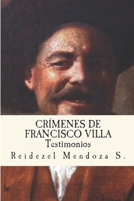 Crimenes de Francisco Villa.: Testimonios - Reidezel Mendoza Soriano