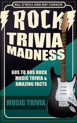 Rock Trivia Madness: 60s to 90s Rock Music Trivia & Amazing Facts - Ray Connor