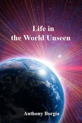 Life in the World Unseen - Anthony Borgia
