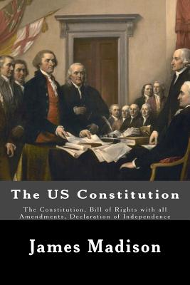 The US Constitution: The Constitution, Bill of Rights with all Amendments, Declaration of Independence - Thomas Jefferson