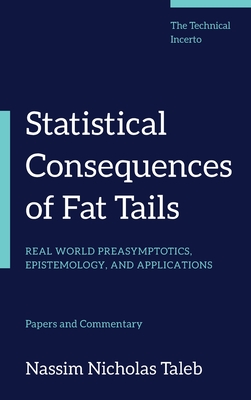 Statistical Consequences of Fat Tails: Real World Preasymptotics, Epistemology, and Applications - Nassim Nicholas Taleb