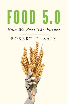 Food 5.0: How We Feed the Future - Robert D. Saik