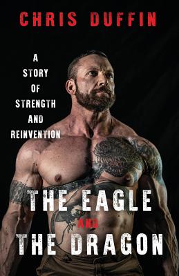The Eagle and the Dragon: A Story of Strength and Reinvention - Chris Duffin