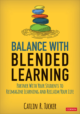 Balance with Blended Learning: Partner with Your Students to Reimagine Learning and Reclaim Your Life - Catlin R. Tucker