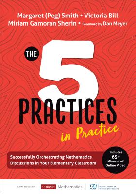 The Five Practices in Practice [elementary]: Successfully Orchestrating Mathematics Discussions in Your Elementary Classroom - Margaret (peg) S. Smith
