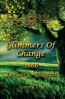 Glimmers of Change (# 7 in the Bregdan Chronicles Historical Fiction Romance Series) - Ginny Dye