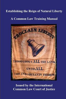 Establishing the Reign of Natural Liberty: A Common Law Training Manual - Kevin Daniel Annett