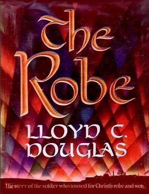 The Robe: The Story of the Soldier Who Tossed for Christ's Robe and Won - Lloyd Douglas