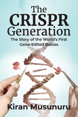 The Crispr Generation: The Story of the World's First Gene-Edited Babies - Kiran Musunuru