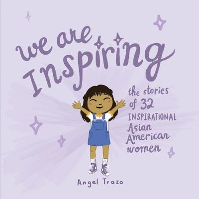 We Are Inspiring: The Stories of 32 Inspirational Asian American Women - Angel Trazo