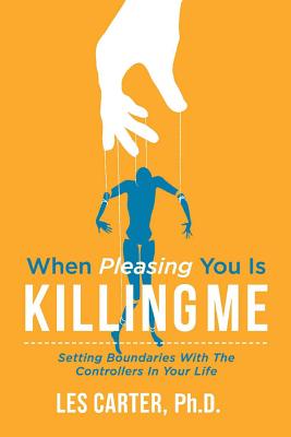 When Pleasing You Is Killing Me - Les Carter Phd