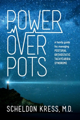 Power Over Pots: A Family Guide to Managing Postural Orthostatic Tachycardia Syndrome - Scheldon Kress