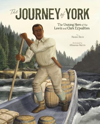 The Journey of York: The Unsung Hero of the Lewis and Clark Expedition - Hasan Davis