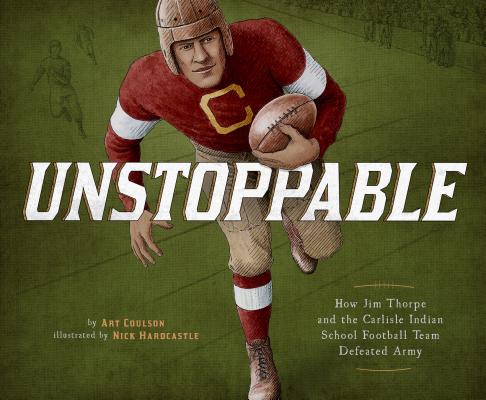 Unstoppable: How Jim Thorpe and the Carlisle Indian School Football Team Defeated Army - Art Coulson