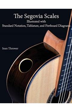 The Segovia Scales: Illustrated with Standard Notation, Tablature, and Fretboard Diagrams - Sean Thrower