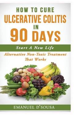 Poza produsului How To Cure Ulcerative Colitis In 90 Days: Alternative Non-Toxic Treatment That Works - Emanuel D'sousa