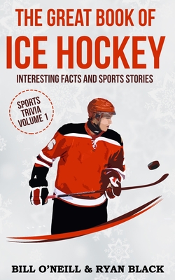 The Great Book of Ice Hockey: Interesting Facts and Sports Stories - Ryan Black