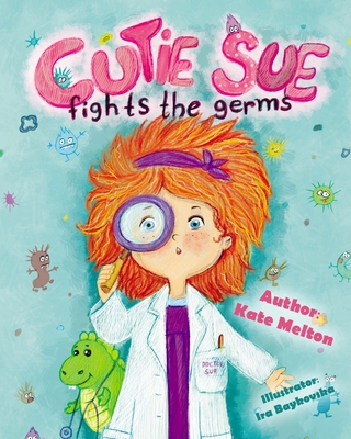 Cutie Sue Fights the Germs: An Adorable Children's Book About Health and Personal Hygiene - Kate Melton