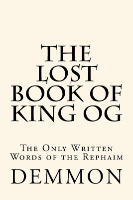 The Lost Book of King Og: The Only Written Words of the Rephaim - Demmon
