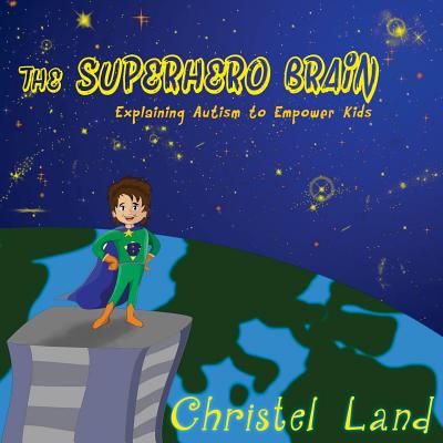 The Superhero Brain: Explaining Autism to Empower Kids (Boy, Light Skin) - Christel Land