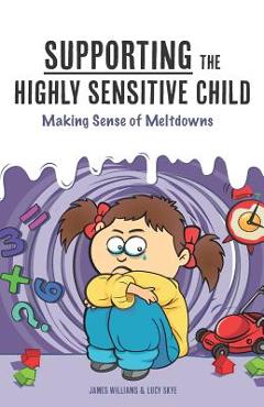Poza produsului Supporting the Highly Sensitive Child: Making Sense of Meltdowns - Lucy Skye
