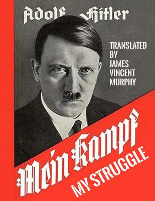 Mein Kampf - My Struggle: Two Volumes in One - James Vincent Murphy