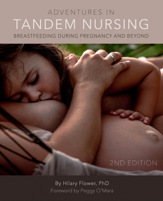Adventures in Tandem Nursing: Breastfeeding During Pregnancy and Beyond - Hilary Flower