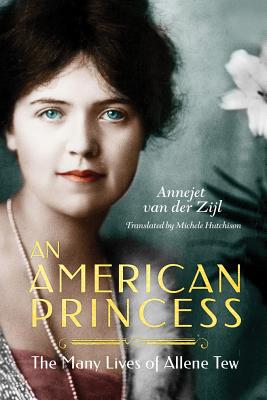 An American Princess: The Many Lives of Allene Tew - Annejet Zijl