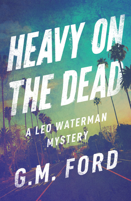 Heavy on the Dead - G. M. Ford